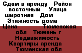 Сдам в аренду › Район ­ восточный  › Улица ­ широтная › Дом ­ 118/2 › Этажность дома ­ 10 › Цена ­ 10 000 - Тюменская обл., Тюмень г. Недвижимость » Квартиры аренда   . Тюменская обл.,Тюмень г.